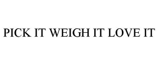 PICK IT WEIGH IT LOVE IT