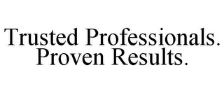 TRUSTED PROFESSIONALS. PROVEN RESULTS.