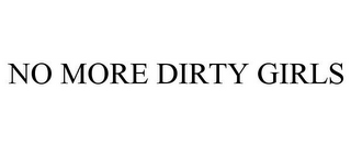 NO MORE DIRTY GIRLS