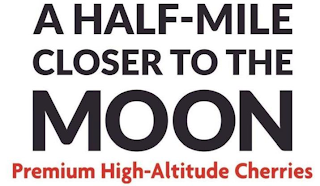 PREMIUM HIGH-ALTITUDE CHERRIES A HALF-MILE CLOSER TO THE MOON
