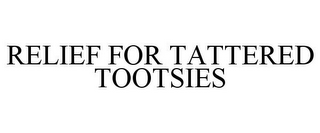 RELIEF FOR TATTERED TOOTSIES