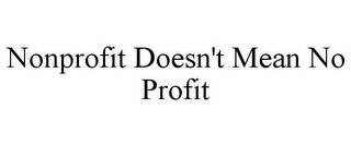 NONPROFIT DOESN'T MEAN NO PROFIT