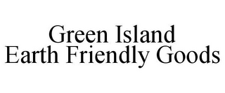 GREEN ISLAND EARTH FRIENDLY GOODS