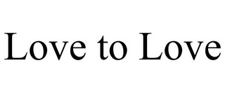 LOVE TO LOVE