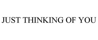 JUST THINKING OF YOU