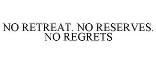 NO RETREAT. NO RESERVES. NO REGRETS