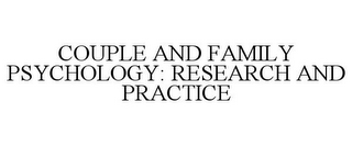 COUPLE AND FAMILY PSYCHOLOGY: RESEARCH AND PRACTICE