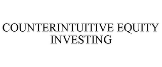 COUNTERINTUITIVE EQUITY INVESTING