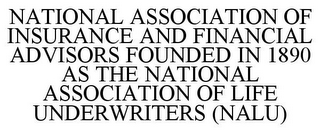 NATIONAL ASSOCIATION OF INSURANCE AND FINANCIAL ADVISORS FOUNDED IN 1890 AS THE NATIONAL ASSOCIATION OF LIFE UNDERWRITERS (NALU)