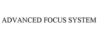 ADVANCED FOCUS SYSTEM