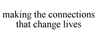 MAKING THE CONNECTIONS THAT CHANGE LIVES