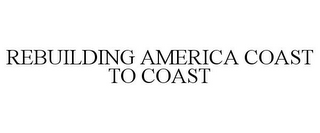 REBUILDING AMERICA COAST TO COAST