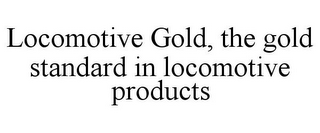 LOCOMOTIVE GOLD, THE GOLD STANDARD IN LOCOMOTIVE PRODUCTS