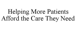 HELPING MORE PATIENTS AFFORD THE CARE THEY NEED