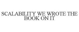 SCALABILITY WE WROTE THE BOOK ON IT