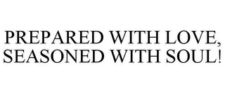 PREPARED WITH LOVE, SEASONED WITH SOUL!