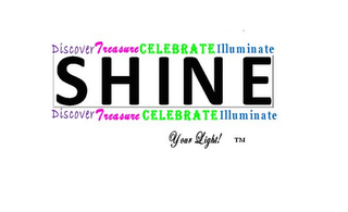 DISCOVER TREASURE CELEBRATE ILLUMINATE SHINE YOUR LIGHT! DISCOVER TREASURE CELEBRATE ILLUMINATE