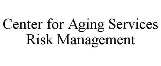 CENTER FOR AGING SERVICES RISK MANAGEMENT