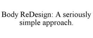 BODY REDESIGN: A SERIOUSLY SIMPLE APPROACH.