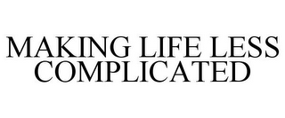 MAKING LIFE LESS COMPLICATED