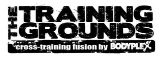 THE TRAINING GROUNDS CROSS-TRAINING FUSION BY BODYPLEX