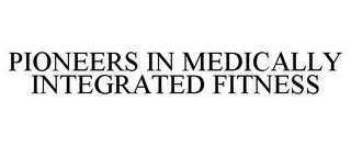 PIONEERS IN MEDICALLY INTEGRATED FITNESS