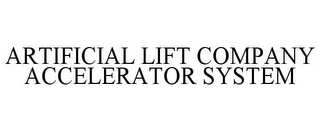 ARTIFICIAL LIFT COMPANY ACCELERATOR SYSTEM