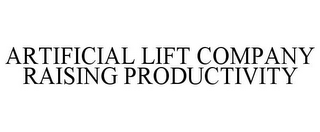 ARTIFICIAL LIFT COMPANY RAISING PRODUCTIVITY