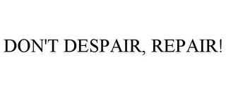 DON'T DESPAIR, REPAIR!