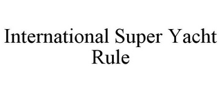 INTERNATIONAL SUPER YACHT RULE