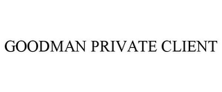 GOODMAN PRIVATE CLIENT