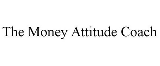 THE MONEY ATTITUDE COACH