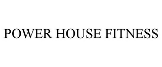 POWER HOUSE FITNESS