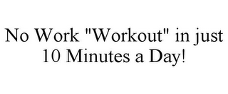 NO WORK "WORKOUT" IN JUST 10 MINUTES A DAY!