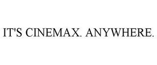 IT'S CINEMAX. ANYWHERE.