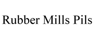 RUBBER MILLS PILS