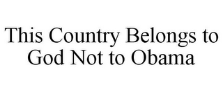 THIS COUNTRY BELONGS TO GOD NOT TO OBAMA