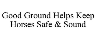 GOOD GROUND HELPS KEEP HORSES SAFE & SOUND