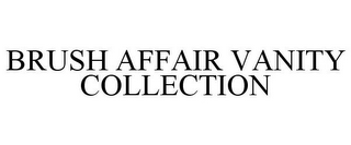 BRUSH AFFAIR VANITY COLLECTION