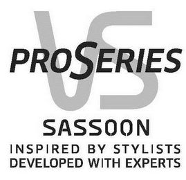 VS PROSERIES SASSOON INSPIRED BY STYLISTS DEVELOPED WITH EXPERTS