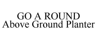 GO A ROUND ABOVE GROUND PLANTER