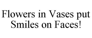 FLOWERS IN VASES PUT SMILES ON FACES!