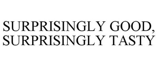 SURPRISINGLY GOOD, SURPRISINGLY TASTY