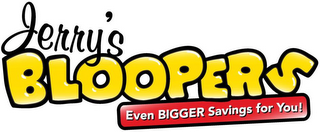 JERRY'S BLOOPERS EVEN BIGGER SAVINGS FOR YOU!