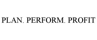 PLAN. PERFORM. PROFIT