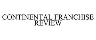 CONTINENTAL FRANCHISE REVIEW