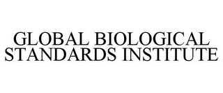 GLOBAL BIOLOGICAL STANDARDS INSTITUTE