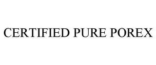 CERTIFIED PURE POREX