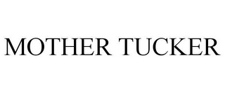 MOTHER TUCKER