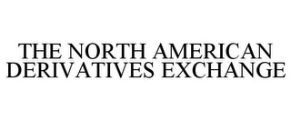 THE NORTH AMERICAN DERIVATIVES EXCHANGE